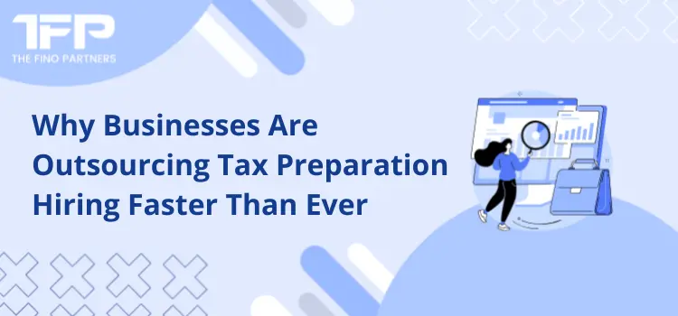 Why Businesses Are Outsourcing Tax Preparation Hiring Faster Than Ever